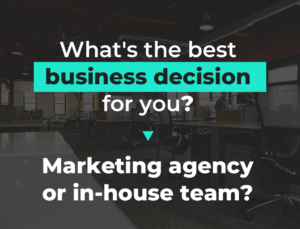 What's the best business decision? Marketing agency or in-house marketing team?